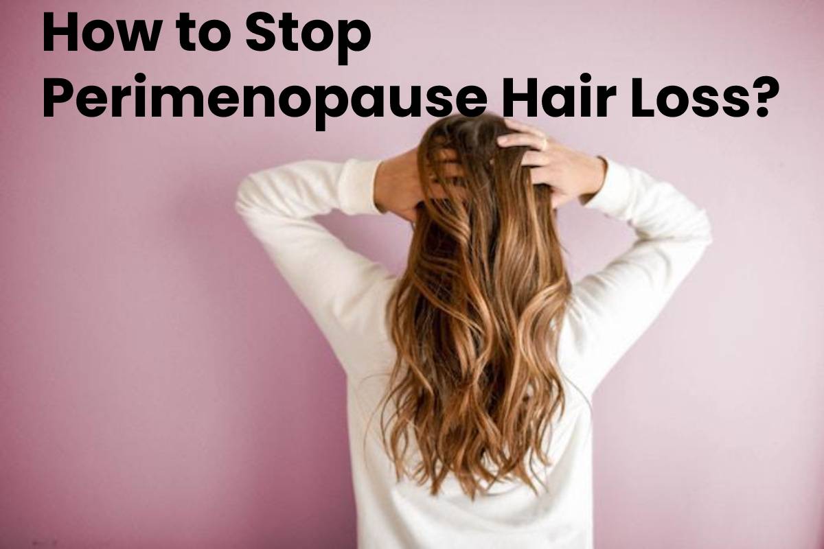 How To Stop Perimenopause Hair Loss 2022